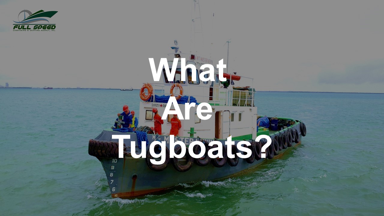 What are tugboats, Full Speed Maritime and Shipping Agency, Inc. explain tugboats in the Philippines.